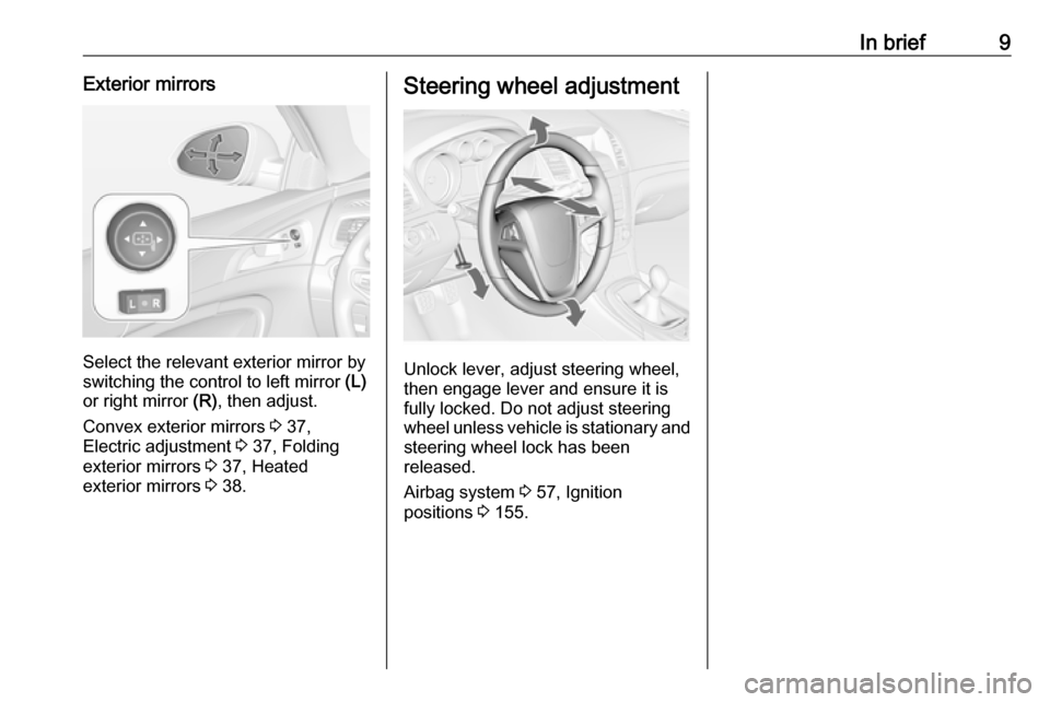 VAUXHALL INSIGNIA 2016.5  Owners Manual In brief9Exterior mirrors
Select the relevant exterior mirror by
switching the control to left mirror  (L)
or right mirror  (R), then adjust.
Convex exterior mirrors  3 37,
Electric adjustment  3 37, 