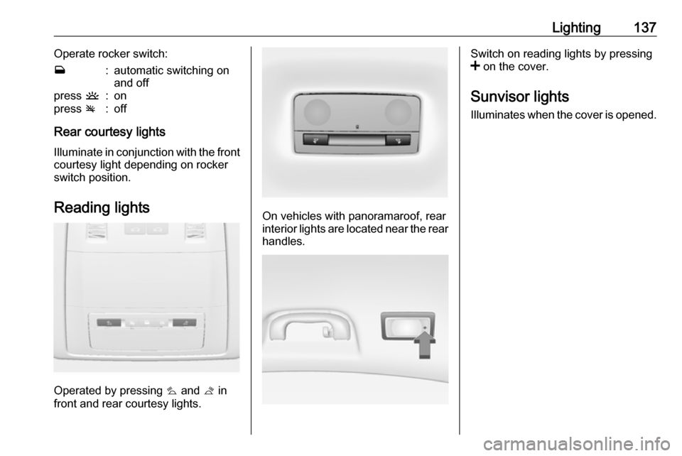 VAUXHALL INSIGNIA 2016.5  Owners Manual Lighting137Operate rocker switch:w:automatic switching on
and offpress  u:onpress v:off
Rear courtesy lights
Illuminate in conjunction with the front courtesy light depending on rocker
switch position