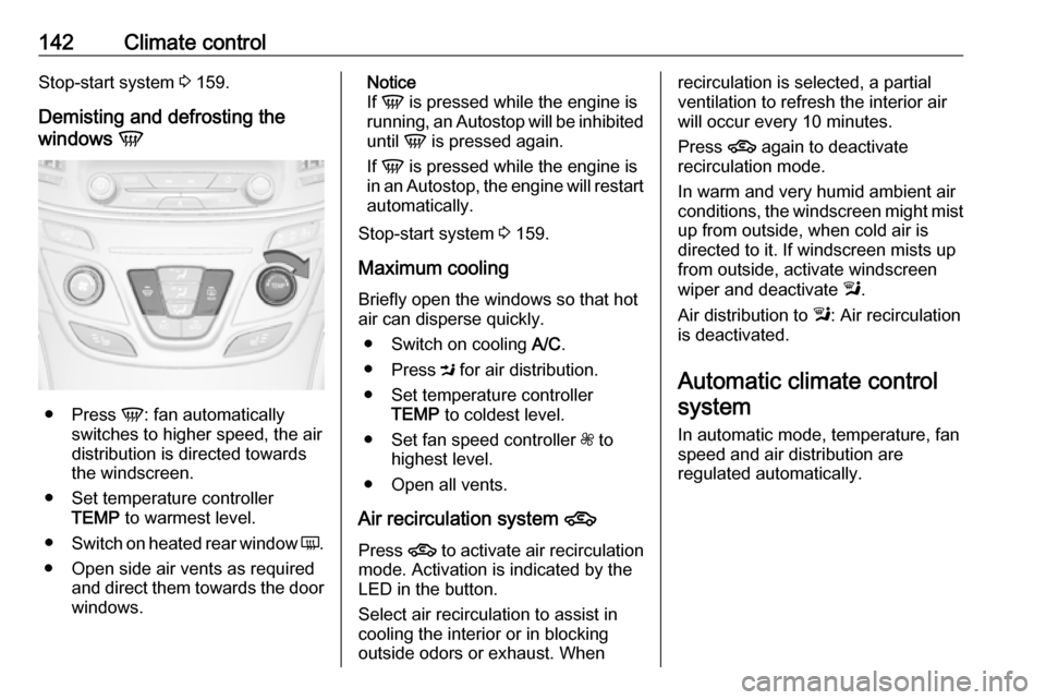 VAUXHALL INSIGNIA 2016.5 Owners Manual 142Climate controlStop-start system 3 159.
Demisting and defrosting the
windows V
●
Press V: fan automatically
switches to higher speed, the air
distribution is directed towards
the windscreen.
VAUXHALL INSIGNIA 2016.5 Owners Manual 142Climate controlStop-start system 3 159.
Demisting and defrosting the
windows V
●
Press V: fan automatically
switches to higher speed, the air
distribution is directed towards
the windscreen.
