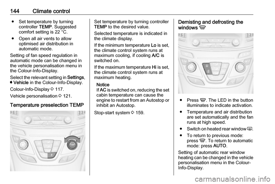 VAUXHALL INSIGNIA 2016.5 Owners Manual 144Climate control● Set temperature by turningcontroller TEMP. Suggested
comfort setting is 22 °C.
● Open all air vents to allow optimised air distribution in
automatic mode.
Setting of fan spee VAUXHALL INSIGNIA 2016.5 Owners Manual 144Climate control● Set temperature by turningcontroller TEMP. Suggested
comfort setting is 22 °C.
● Open all air vents to allow optimised air distribution in
automatic mode.
Setting of fan spee
