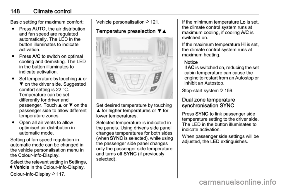 VAUXHALL INSIGNIA 2016.5 Owners Manual 148Climate controlBasic setting for maximum comfort:● Press AUTO, the air distribution
and fan speed are regulated
automatically. The LED in the button illuminates to indicateactivation.
● Press VAUXHALL INSIGNIA 2016.5 Owners Manual 148Climate controlBasic setting for maximum comfort:● Press AUTO, the air distribution
and fan speed are regulated
automatically. The LED in the button illuminates to indicateactivation.
● Press