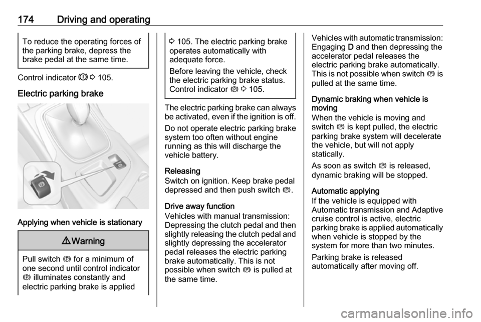 VAUXHALL INSIGNIA 2016.5 Owners Manual 174Driving and operatingTo reduce the operating forces ofthe parking brake, depress the
brake pedal at the same time.
Control indicator R 3 105.
Electric parking brake
Applying when vehicle is stati VAUXHALL INSIGNIA 2016.5 Owners Manual 174Driving and operatingTo reduce the operating forces ofthe parking brake, depress the
brake pedal at the same time.
Control indicator R 3 105.
Electric parking brake
Applying when vehicle is stati