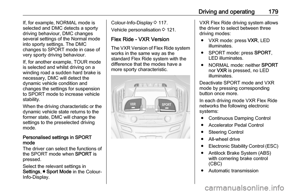 VAUXHALL INSIGNIA 2016.5 Owners Manual Driving and operating179If, for example, NORMAL mode is
selected and DMC detects a sporty
driving behaviour, DMC changes
several settings of the Normal mode
into sporty settings. The DMC
changes to SP VAUXHALL INSIGNIA 2016.5 Owners Manual Driving and operating179If, for example, NORMAL mode is
selected and DMC detects a sporty
driving behaviour, DMC changes
several settings of the Normal mode
into sporty settings. The DMC
changes to SP