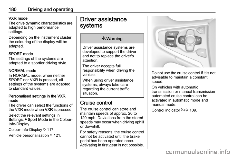 VAUXHALL INSIGNIA 2016.5 Repair Manual 180Driving and operatingVXR mode
The drive dynamic characteristics are adapted to high performance
settings.
Depending on the instrument cluster
the colouring of the display will be
adapted.
SPORT mod VAUXHALL INSIGNIA 2016.5 Repair Manual 180Driving and operatingVXR mode
The drive dynamic characteristics are adapted to high performance
settings.
Depending on the instrument cluster
the colouring of the display will be
adapted.
SPORT mod