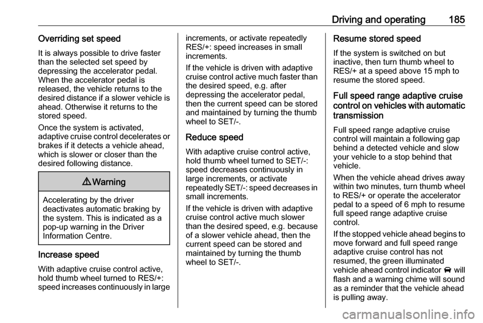 VAUXHALL INSIGNIA 2016.5  Owners Manual Driving and operating185Overriding set speedIt is always possible to drive faster
than the selected set speed by
depressing the accelerator pedal. When the accelerator pedal is
released, the vehicle r VAUXHALL INSIGNIA 2016.5  Owners Manual Driving and operating185Overriding set speedIt is always possible to drive faster
than the selected set speed by
depressing the accelerator pedal. When the accelerator pedal is
released, the vehicle r