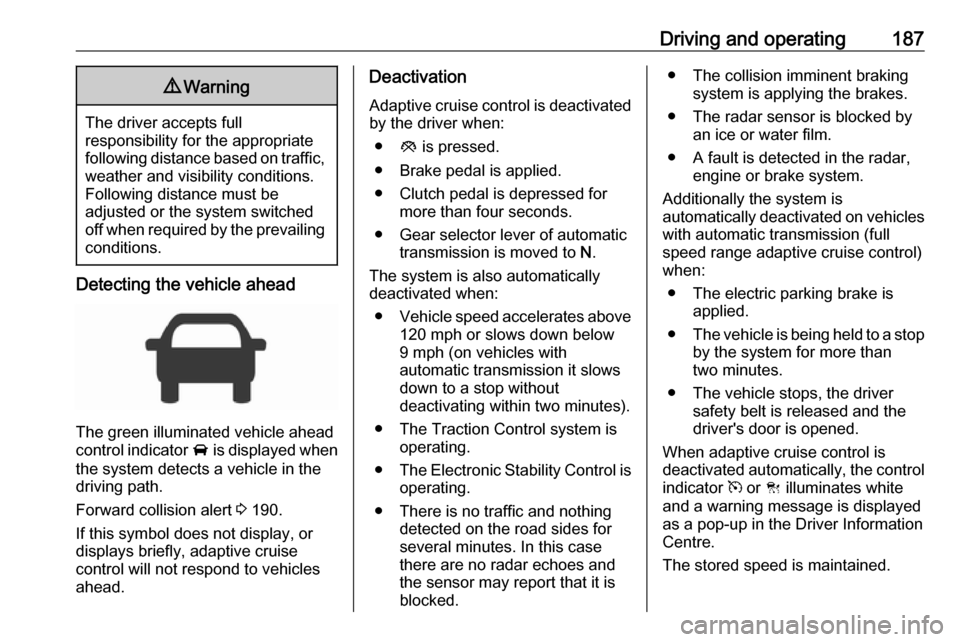 VAUXHALL INSIGNIA 2016.5 User Guide Driving and operating1879Warning
The driver accepts full
responsibility for the appropriate
following distance based on traffic, weather and visibility conditions.
Following distance must be
adjusted VAUXHALL INSIGNIA 2016.5 User Guide Driving and operating1879Warning
The driver accepts full
responsibility for the appropriate
following distance based on traffic, weather and visibility conditions.
Following distance must be
adjusted