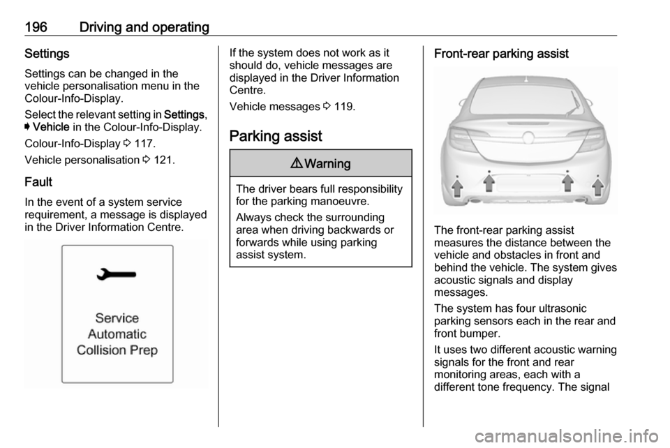 VAUXHALL INSIGNIA 2016.5 Owners Manual 196Driving and operatingSettings
Settings can be changed in the
vehicle personalisation menu in the
Colour-Info-Display.
Select the relevant setting in Settings,
I Vehicle in the Colour-Info-Displa VAUXHALL INSIGNIA 2016.5 Owners Manual 196Driving and operatingSettings
Settings can be changed in the
vehicle personalisation menu in the
Colour-Info-Display.
Select the relevant setting in Settings,
I Vehicle in the Colour-Info-Displa