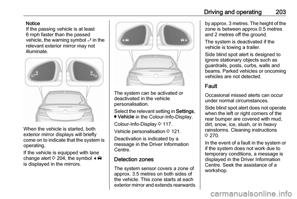 VAUXHALL INSIGNIA 2016.5 Owners Manual Driving and operating203Notice
If the passing vehicle is at least
6 mph faster than the passed
vehicle, the warning symbol B in the
relevant exterior mirror may not
illuminate.
When the vehicle is st VAUXHALL INSIGNIA 2016.5 Owners Manual Driving and operating203Notice
If the passing vehicle is at least
6 mph faster than the passed
vehicle, the warning symbol B in the
relevant exterior mirror may not
illuminate.
When the vehicle is st
