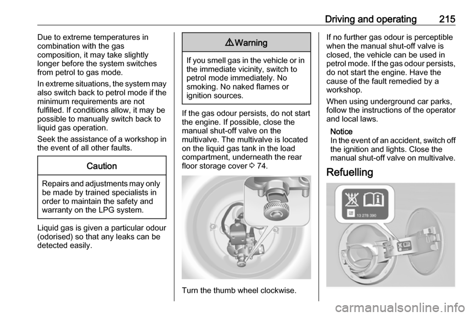 VAUXHALL INSIGNIA 2016.5  Owners Manual Driving and operating215Due to extreme temperatures in
combination with the gas
composition, it may take slightly
longer before the system switches
from petrol to gas mode.
In extreme situations, the  VAUXHALL INSIGNIA 2016.5  Owners Manual Driving and operating215Due to extreme temperatures in
combination with the gas
composition, it may take slightly
longer before the system switches
from petrol to gas mode.
In extreme situations, the
