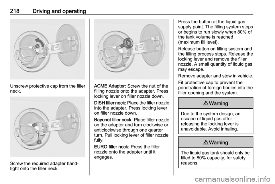 VAUXHALL INSIGNIA 2016.5  Owners Manual 218Driving and operating
Unscrew protective cap from the filler
neck.
Screw the required adapter hand-
tight onto the filler neck.
ACME Adapter:  Screw the nut of the
filling nozzle onto the adapter.  VAUXHALL INSIGNIA 2016.5  Owners Manual 218Driving and operating
Unscrew protective cap from the filler
neck.
Screw the required adapter hand-
tight onto the filler neck.
ACME Adapter:  Screw the nut of the
filling nozzle onto the adapter.