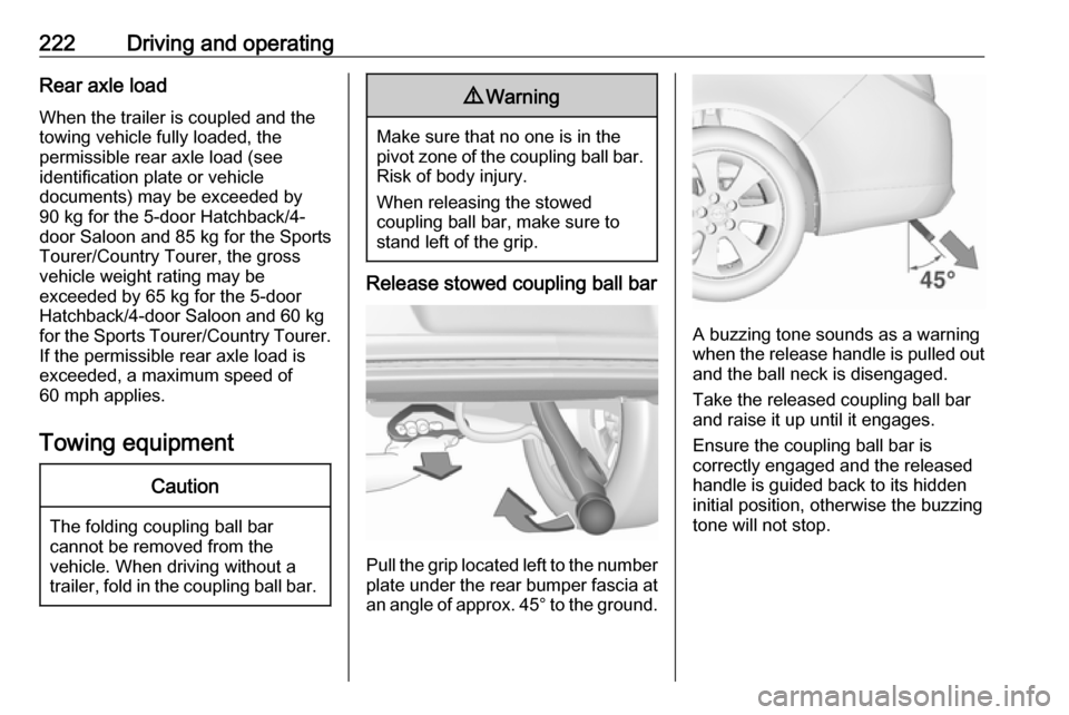 VAUXHALL INSIGNIA 2016.5 Owners Manual 222Driving and operatingRear axle load
When the trailer is coupled and the
towing vehicle fully loaded, the
permissible rear axle load (see
identification plate or vehicle
documents) may be exceeded b VAUXHALL INSIGNIA 2016.5 Owners Manual 222Driving and operatingRear axle load
When the trailer is coupled and the
towing vehicle fully loaded, the
permissible rear axle load (see
identification plate or vehicle
documents) may be exceeded b