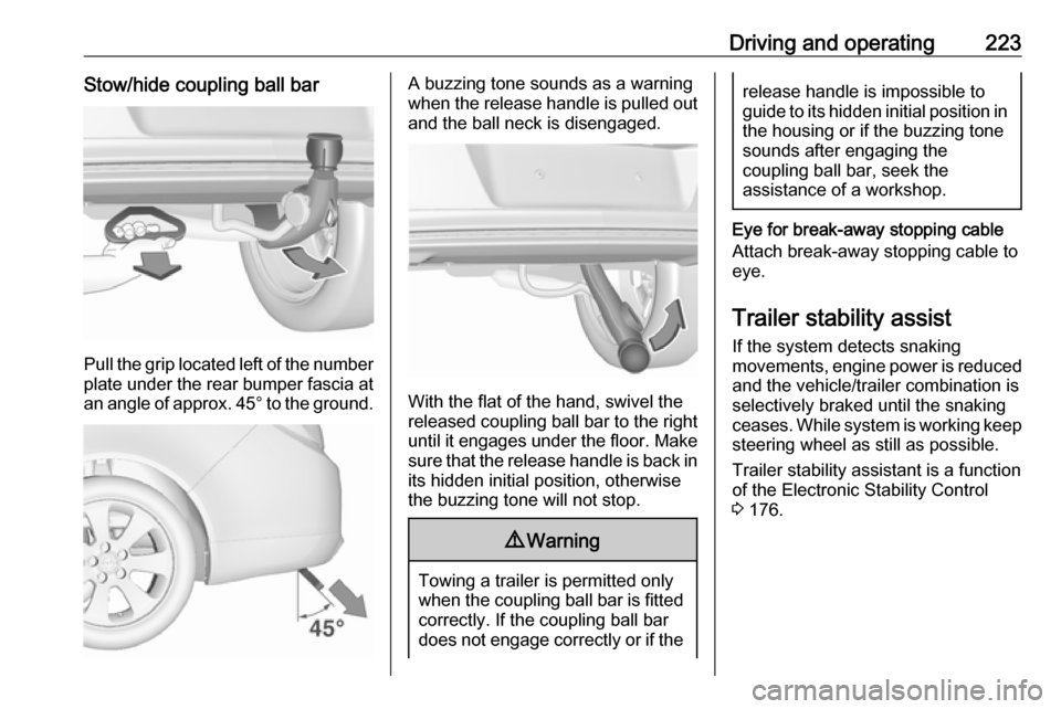 VAUXHALL INSIGNIA 2016.5  Owners Manual Driving and operating223Stow/hide coupling ball bar
Pull the grip located left of the number
plate under the rear bumper fascia at an angle of approx.  45° to the ground.
A buzzing tone sounds as a w VAUXHALL INSIGNIA 2016.5  Owners Manual Driving and operating223Stow/hide coupling ball bar
Pull the grip located left of the number
plate under the rear bumper fascia at an angle of approx.  45° to the ground.
A buzzing tone sounds as a w