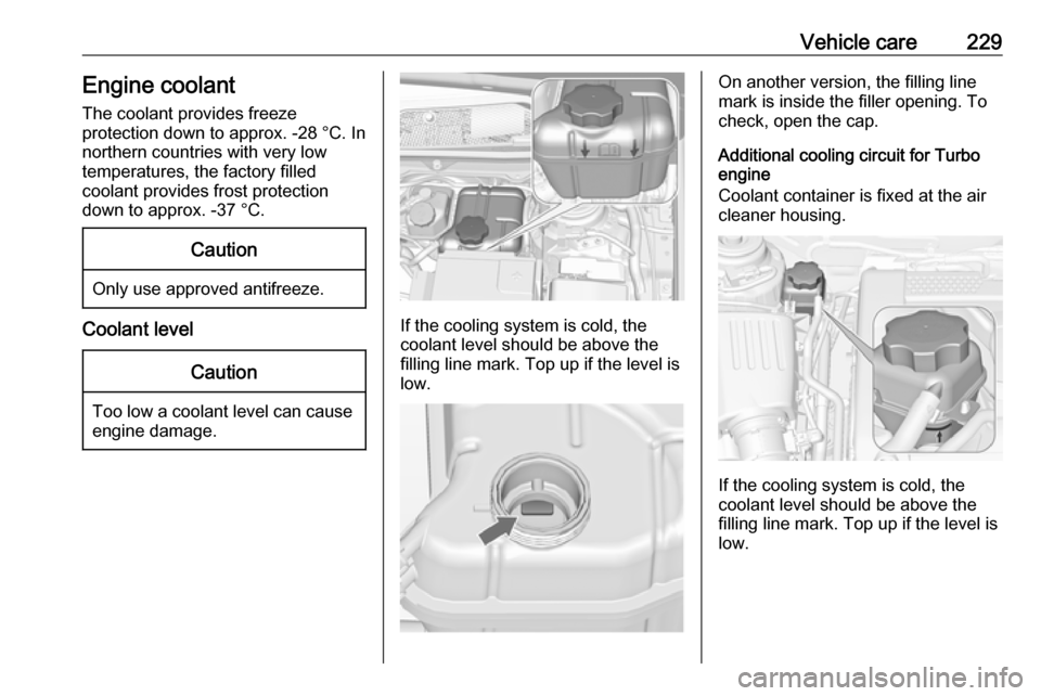 VAUXHALL INSIGNIA 2016.5 Owners Manual Vehicle care229Engine coolant
The coolant provides freeze
protection down to approx. -28 °C. In
northern countries with very low
temperatures, the factory filled
coolant provides frost protection
dow VAUXHALL INSIGNIA 2016.5 Owners Manual Vehicle care229Engine coolant
The coolant provides freeze
protection down to approx. -28 °C. In
northern countries with very low
temperatures, the factory filled
coolant provides frost protection
dow
