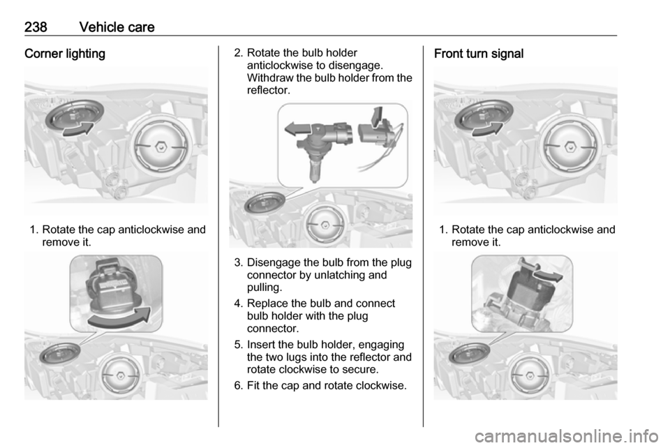 VAUXHALL INSIGNIA 2016.5 Owners Manual 238Vehicle careCorner lighting
1. Rotate the cap anticlockwise andremove it.
2. Rotate the bulb holderanticlockwise to disengage.
Withdraw the bulb holder from the
reflector.
3. Disengage the bulb fro VAUXHALL INSIGNIA 2016.5 Owners Manual 238Vehicle careCorner lighting
1. Rotate the cap anticlockwise andremove it.
2. Rotate the bulb holderanticlockwise to disengage.
Withdraw the bulb holder from the
reflector.
3. Disengage the bulb fro
