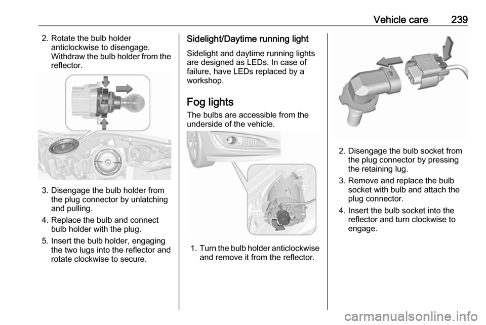 VAUXHALL INSIGNIA 2016.5 Owners Manual Vehicle care2392. Rotate the bulb holderanticlockwise to disengage.
Withdraw the bulb holder from the reflector.
3. Disengage the bulb holder from the plug connector by unlatching
and pulling.
4. Repl VAUXHALL INSIGNIA 2016.5 Owners Manual Vehicle care2392. Rotate the bulb holderanticlockwise to disengage.
Withdraw the bulb holder from the reflector.
3. Disengage the bulb holder from the plug connector by unlatching
and pulling.
4. Repl