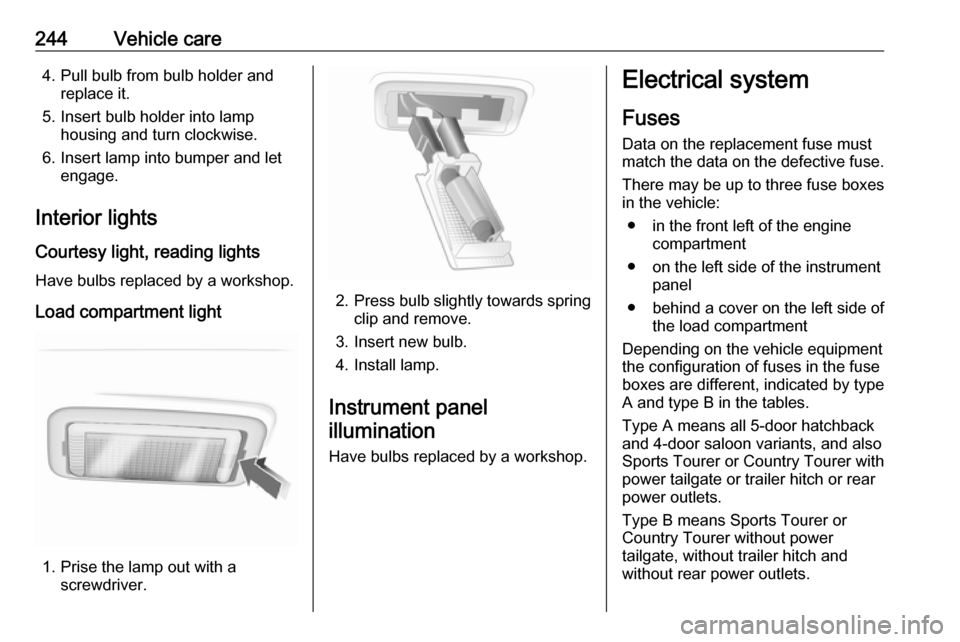 VAUXHALL INSIGNIA 2016.5 Owners Manual 244Vehicle care4. Pull bulb from bulb holder andreplace it.
5. Insert bulb holder into lamp housing and turn clockwise.
6. Insert lamp into bumper and let engage.
Interior lights Courtesy light, readi VAUXHALL INSIGNIA 2016.5 Owners Manual 244Vehicle care4. Pull bulb from bulb holder andreplace it.
5. Insert bulb holder into lamp housing and turn clockwise.
6. Insert lamp into bumper and let engage.
Interior lights Courtesy light, readi