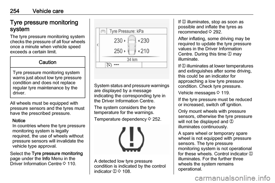 VAUXHALL INSIGNIA 2016.5 Owners Guide 254Vehicle careTyre pressure monitoring
system
The tyre pressure monitoring system
checks the pressure of all four wheels once a minute when vehicle speed
exceeds a certain limit.Caution
Tyre pressure VAUXHALL INSIGNIA 2016.5 Owners Guide 254Vehicle careTyre pressure monitoring
system
The tyre pressure monitoring system
checks the pressure of all four wheels once a minute when vehicle speed
exceeds a certain limit.Caution
Tyre pressure