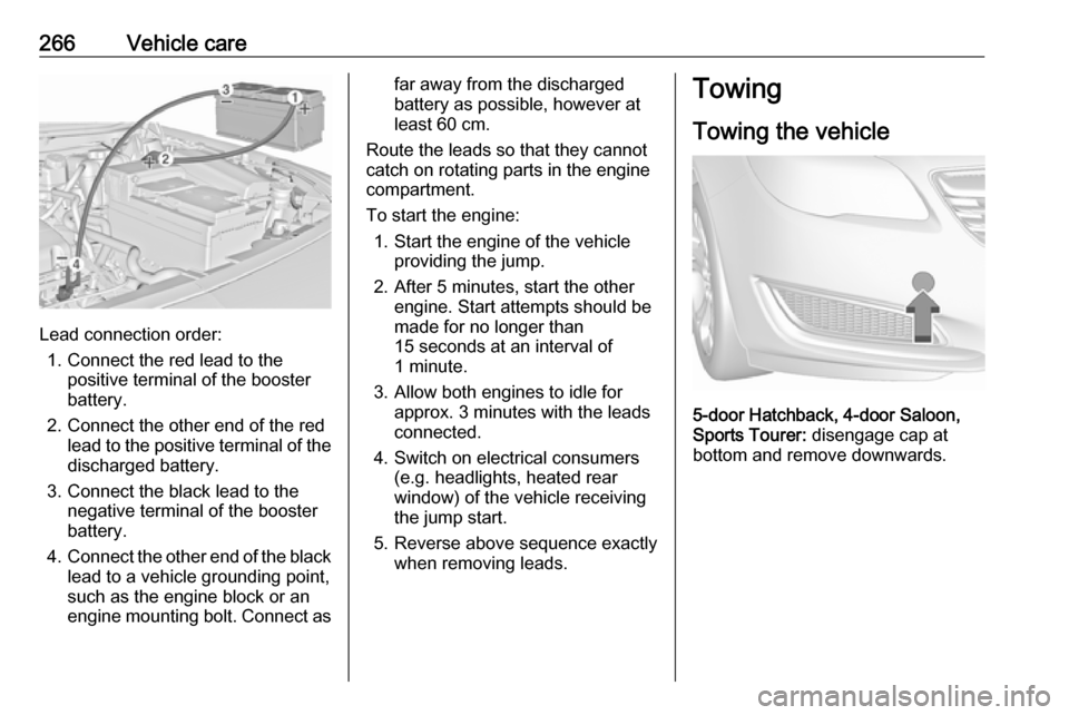 VAUXHALL INSIGNIA 2016.5 Owners Manual 266Vehicle care
Lead connection order:1. Connect the red lead to the positive terminal of the booster
battery.
2. Connect the other end of the red lead to the positive terminal of the
discharged batte VAUXHALL INSIGNIA 2016.5 Owners Manual 266Vehicle care
Lead connection order:1. Connect the red lead to the positive terminal of the booster
battery.
2. Connect the other end of the red lead to the positive terminal of the
discharged batte
