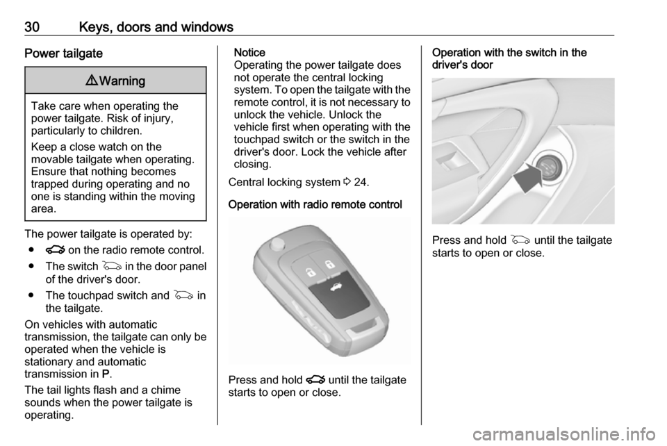 VAUXHALL INSIGNIA 2016.5 Owners Manual 30Keys, doors and windowsPower tailgate9Warning
Take care when operating the
power tailgate. Risk of injury,
particularly to children.
Keep a close watch on the
movable tailgate when operating.
Ensure VAUXHALL INSIGNIA 2016.5 Owners Manual 30Keys, doors and windowsPower tailgate9Warning
Take care when operating the
power tailgate. Risk of injury,
particularly to children.
Keep a close watch on the
movable tailgate when operating.
Ensure