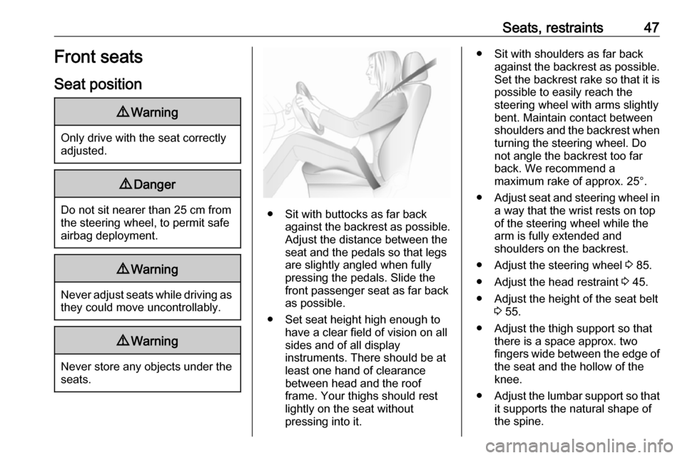 VAUXHALL INSIGNIA 2016.5  Owners Manual Seats, restraints47Front seats
Seat position9 Warning
Only drive with the seat correctly
adjusted.
9 Danger
Do not sit nearer than 25 cm from
the steering wheel, to permit safe
airbag deployment.
9 Wa