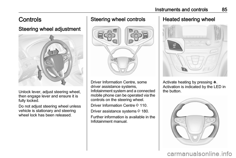 VAUXHALL INSIGNIA 2016.5 Owners Manual Instruments and controls85Controls
Steering wheel adjustment
Unlock lever, adjust steering wheel,
then engage lever and ensure it is
fully locked.
Do not adjust steering wheel unless
vehicle is statio VAUXHALL INSIGNIA 2016.5 Owners Manual Instruments and controls85Controls
Steering wheel adjustment
Unlock lever, adjust steering wheel,
then engage lever and ensure it is
fully locked.
Do not adjust steering wheel unless
vehicle is statio
