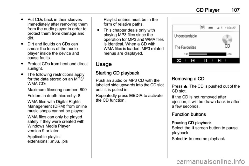 VAUXHALL INSIGNIA 2017  Infotainment system CD Player107● Put CDs back in their sleevesimmediately after removing themfrom the audio player in order to
protect them from damage and dirt.
● Dirt and liquids on CDs can smear the lens of the a