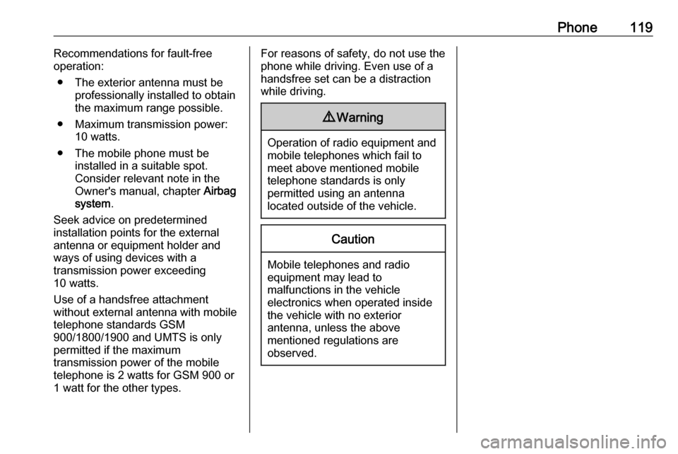 VAUXHALL INSIGNIA 2017  Infotainment system Phone119Recommendations for fault-free
operation:
● The exterior antenna must be professionally installed to obtain
the maximum range possible.
● Maximum transmission power: 10 watts.
● The mobi