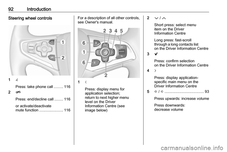 VAUXHALL INSIGNIA 2017 Infotainment system 92IntroductionSteering wheel controls
1s
Press: take phone call ........116
2 n
Press: end/decline call ........116
or activate/deactivate
mute function ...................... 116
For a description of VAUXHALL INSIGNIA 2017 Infotainment system 92IntroductionSteering wheel controls
1s
Press: take phone call ........116
2 n
Press: end/decline call ........116
or activate/deactivate
mute function ...................... 116
For a description of