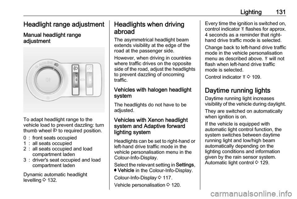 VAUXHALL INSIGNIA 2017 User Guide Lighting131Headlight range adjustment
Manual headlight range
adjustment
To adapt headlight range to the
vehicle load to prevent dazzling: turn
thumb wheel ? to required position.
0:front seats occup VAUXHALL INSIGNIA 2017 User Guide Lighting131Headlight range adjustment
Manual headlight range
adjustment
To adapt headlight range to the
vehicle load to prevent dazzling: turn
thumb wheel ? to required position.
0:front seats occup