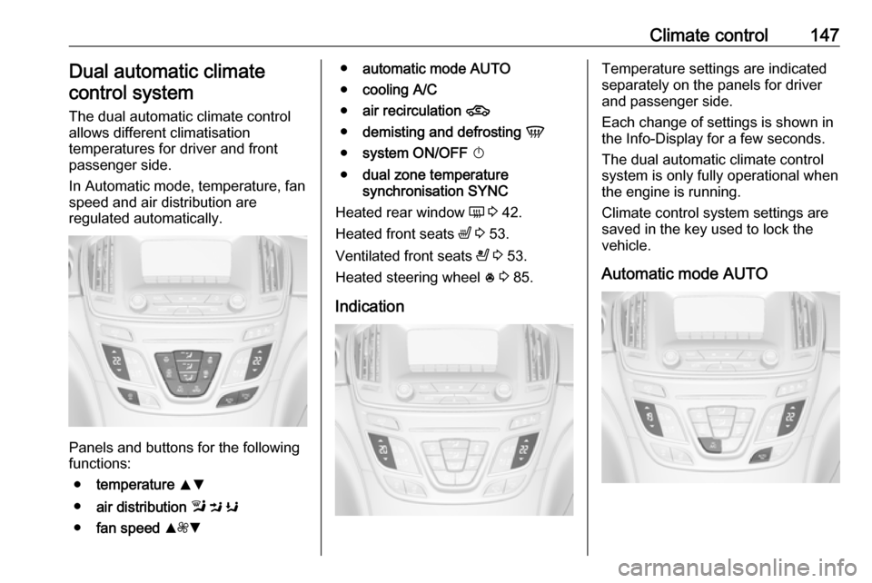 VAUXHALL INSIGNIA 2017 Owners Manual Climate control147Dual automatic climate
control system
The dual automatic climate control
allows different climatisation
temperatures for driver and front
passenger side.
In Automatic mode, temperatu VAUXHALL INSIGNIA 2017 Owners Manual Climate control147Dual automatic climate
control system
The dual automatic climate control
allows different climatisation
temperatures for driver and front
passenger side.
In Automatic mode, temperatu