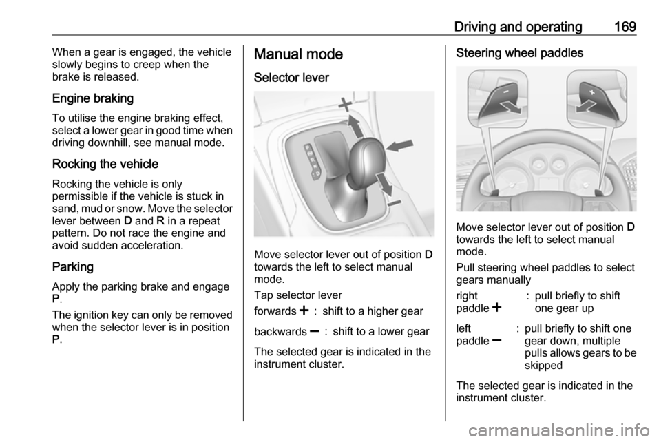 VAUXHALL INSIGNIA 2017 Owners Manual Driving and operating169When a gear is engaged, the vehicle
slowly begins to creep when the
brake is released.
Engine braking To utilise the engine braking effect,select a lower gear in good time when VAUXHALL INSIGNIA 2017 Owners Manual Driving and operating169When a gear is engaged, the vehicle
slowly begins to creep when the
brake is released.
Engine braking To utilise the engine braking effect,select a lower gear in good time when