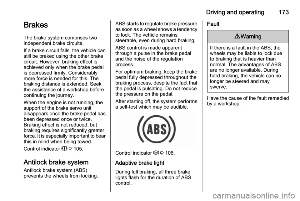 VAUXHALL INSIGNIA 2017 Owners Manual Driving and operating173Brakes
The brake system comprises two
independent brake circuits.
If a brake circuit fails, the vehicle can
still be braked using the other brake
circuit. However, braking effe VAUXHALL INSIGNIA 2017 Owners Manual Driving and operating173Brakes
The brake system comprises two
independent brake circuits.
If a brake circuit fails, the vehicle can
still be braked using the other brake
circuit. However, braking effe