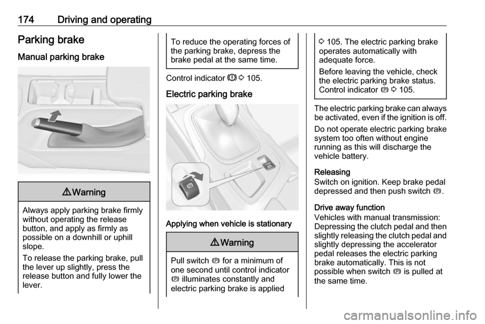 VAUXHALL INSIGNIA 2017 Owners Manual 174Driving and operatingParking brake
Manual parking brake9 Warning
Always apply parking brake firmly
without operating the release
button, and apply as firmly as
possible on a downhill or uphill
slop VAUXHALL INSIGNIA 2017 Owners Manual 174Driving and operatingParking brake
Manual parking brake9 Warning
Always apply parking brake firmly
without operating the release
button, and apply as firmly as
possible on a downhill or uphill
slop