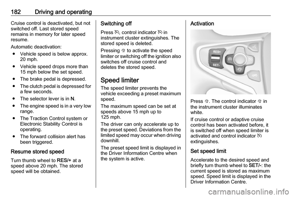 VAUXHALL INSIGNIA 2017 Repair Manual 182Driving and operatingCruise control is deactivated, but not
switched off. Last stored speed
remains in memory for later speed
resume.
Automatic deactivation: ● Vehicle speed is below approx. 20 m VAUXHALL INSIGNIA 2017 Repair Manual 182Driving and operatingCruise control is deactivated, but not
switched off. Last stored speed
remains in memory for later speed
resume.
Automatic deactivation: ● Vehicle speed is below approx. 20 m
