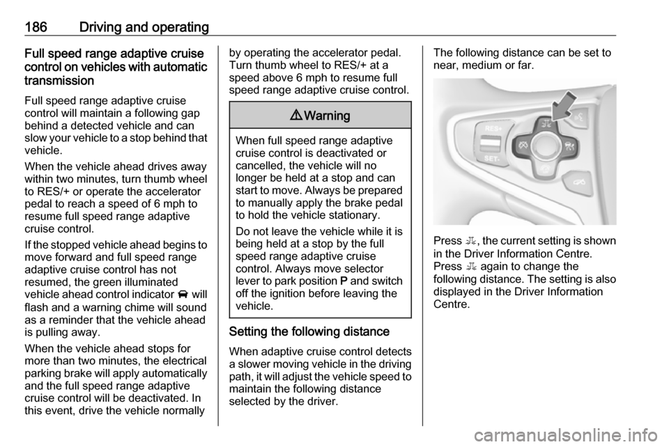VAUXHALL INSIGNIA 2017 Manual PDF 186Driving and operatingFull speed range adaptive cruise
control on vehicles with automatic
transmission
Full speed range adaptive cruise
control will maintain a following gap behind a detected vehicl VAUXHALL INSIGNIA 2017 Manual PDF 186Driving and operatingFull speed range adaptive cruise
control on vehicles with automatic
transmission
Full speed range adaptive cruise
control will maintain a following gap behind a detected vehicl