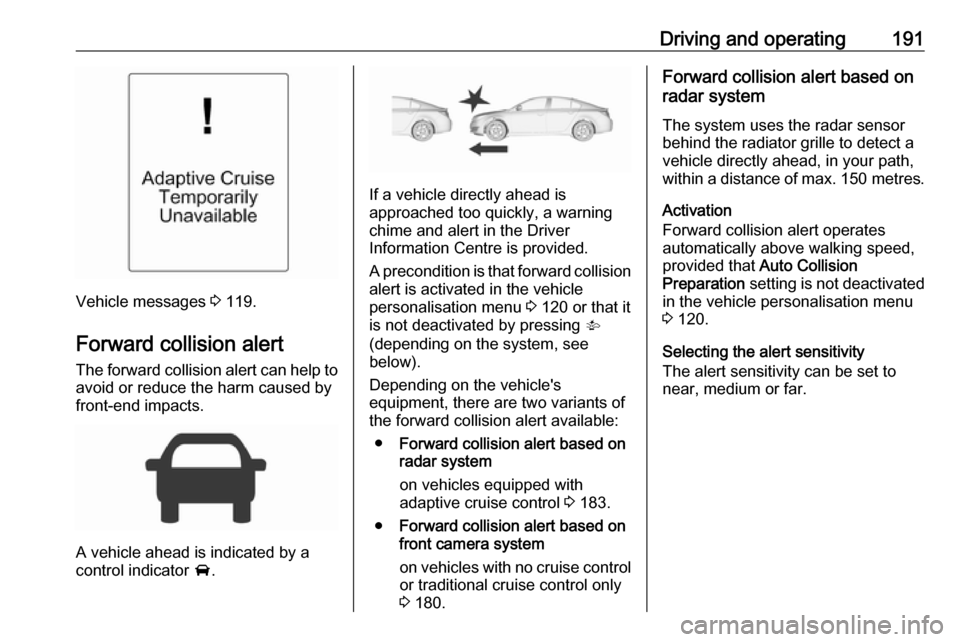 VAUXHALL INSIGNIA 2017 Owners Guide Driving and operating191
Vehicle messages 3 119.
Forward collision alert The forward collision alert can help to
avoid or reduce the harm caused by
front-end impacts.
A vehicle ahead is indicated by a VAUXHALL INSIGNIA 2017 Owners Guide Driving and operating191
Vehicle messages 3 119.
Forward collision alert The forward collision alert can help to
avoid or reduce the harm caused by
front-end impacts.
A vehicle ahead is indicated by a