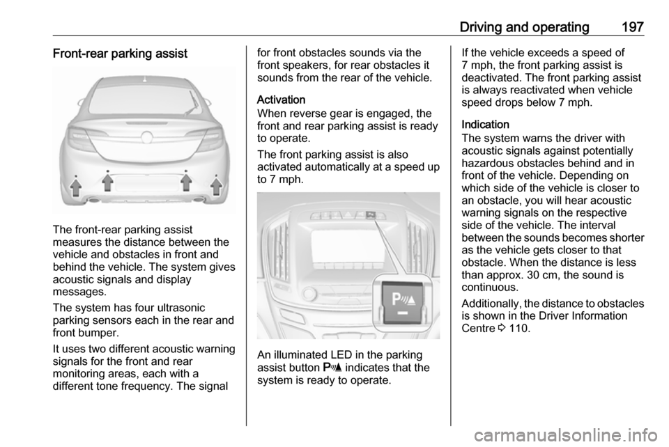 VAUXHALL INSIGNIA 2017 Owners Guide Driving and operating197Front-rear parking assist
The front-rear parking assist
measures the distance between the vehicle and obstacles in front and
behind the vehicle. The system gives acoustic signa VAUXHALL INSIGNIA 2017 Owners Guide Driving and operating197Front-rear parking assist
The front-rear parking assist
measures the distance between the vehicle and obstacles in front and
behind the vehicle. The system gives acoustic signa