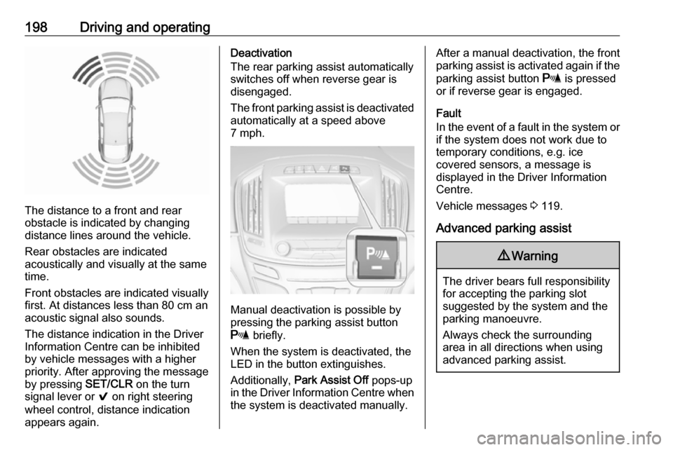 VAUXHALL INSIGNIA 2017 Owners Guide 198Driving and operating
The distance to a front and rear
obstacle is indicated by changing
distance lines around the vehicle.
Rear obstacles are indicated
acoustically and visually at the same
time.
VAUXHALL INSIGNIA 2017 Owners Guide 198Driving and operating
The distance to a front and rear
obstacle is indicated by changing
distance lines around the vehicle.
Rear obstacles are indicated
acoustically and visually at the same
time.