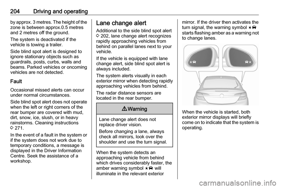 VAUXHALL INSIGNIA 2017 Owners Guide 204Driving and operatingby approx. 3 metres. The height of thezone is between approx.0.5 metres
and 2 metres off the ground.
The system is deactivated if the
vehicle is towing a trailer.
Side blind sp VAUXHALL INSIGNIA 2017 Owners Guide 204Driving and operatingby approx. 3 metres. The height of thezone is between approx.0.5 metres
and 2 metres off the ground.
The system is deactivated if the
vehicle is towing a trailer.
Side blind sp