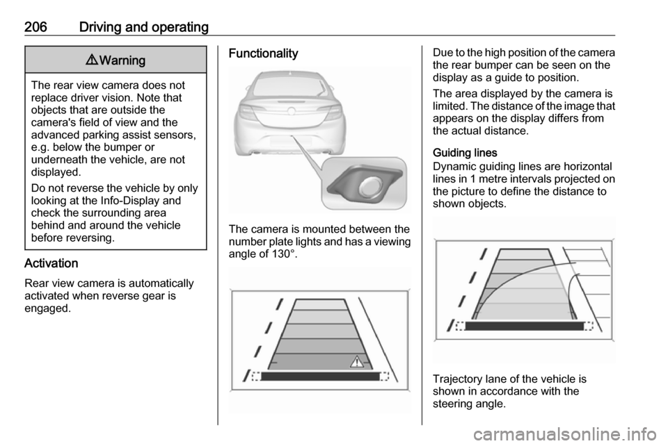 VAUXHALL INSIGNIA 2017 Owners Guide 206Driving and operating9Warning
The rear view camera does not
replace driver vision. Note that
objects that are outside the
cameras field of view and the
advanced parking assist sensors,
e.g. below VAUXHALL INSIGNIA 2017 Owners Guide 206Driving and operating9Warning
The rear view camera does not
replace driver vision. Note that
objects that are outside the
cameras field of view and the
advanced parking assist sensors,
e.g. below