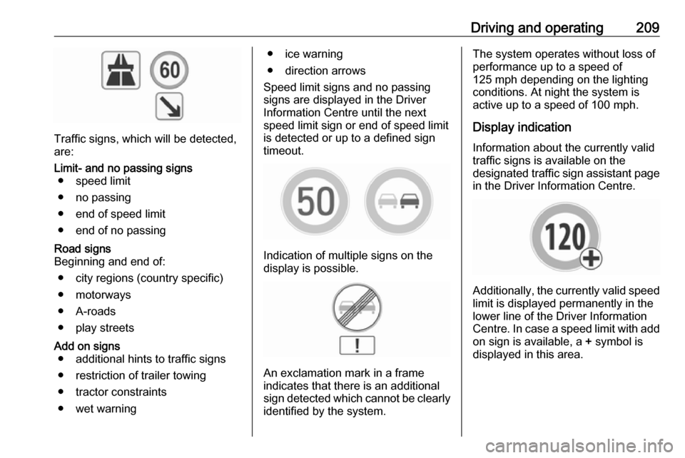 VAUXHALL INSIGNIA 2017 Owners Manual Driving and operating209
Traffic signs, which will be detected,
are:
Limit- and no passing signs ● speed limit
● no passing
● end of speed limit
● end of no passingRoad signs
Beginning and end VAUXHALL INSIGNIA 2017 Owners Manual Driving and operating209
Traffic signs, which will be detected,
are:
Limit- and no passing signs ● speed limit
● no passing
● end of speed limit
● end of no passingRoad signs
Beginning and end