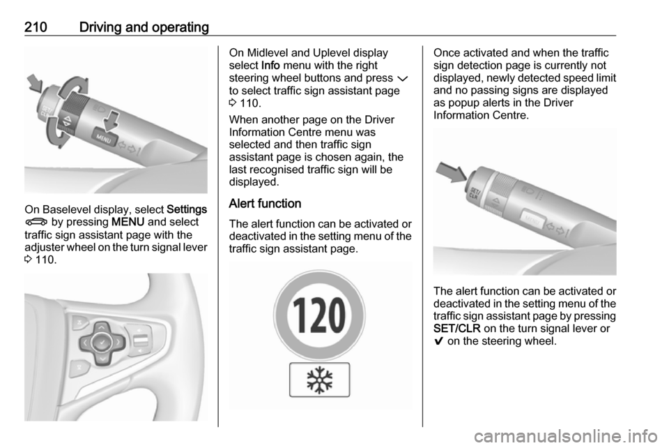 VAUXHALL INSIGNIA 2017 Owners Manual 210Driving and operating
On Baselevel display, select Settings
X by pressing MENU and select
traffic sign assistant page with the adjuster wheel on the turn signal lever
3 110.
On Midlevel and Uple VAUXHALL INSIGNIA 2017 Owners Manual 210Driving and operating
On Baselevel display, select Settings
X by pressing MENU and select
traffic sign assistant page with the adjuster wheel on the turn signal lever
3 110.
On Midlevel and Uple