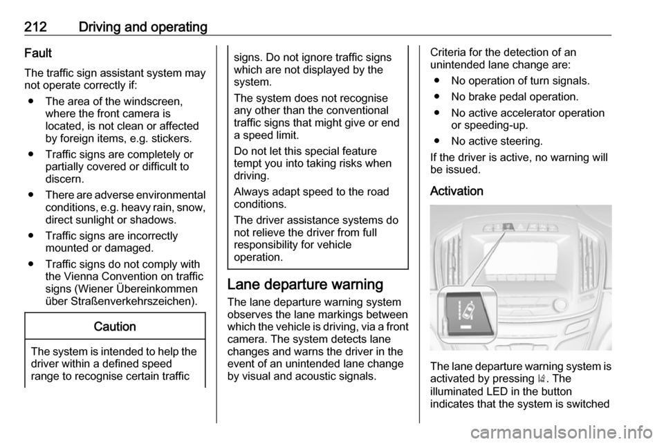 VAUXHALL INSIGNIA 2017 Owners Manual 212Driving and operatingFault
The traffic sign assistant system may
not operate correctly if:
● The area of the windscreen, where the front camera is
located, is not clean or affected
by foreign ite VAUXHALL INSIGNIA 2017 Owners Manual 212Driving and operatingFault
The traffic sign assistant system may
not operate correctly if:
● The area of the windscreen, where the front camera is
located, is not clean or affected
by foreign ite
