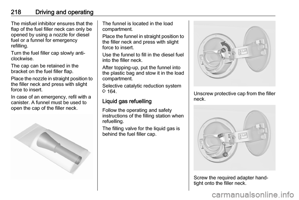 VAUXHALL INSIGNIA 2017 Owners Manual 218Driving and operatingThe misfuel inhibitor ensures that theflap of the fuel filler neck can only be
opened by using a nozzle for diesel
fuel or a funnel for emergency
refilling.
Turn the fuel fille VAUXHALL INSIGNIA 2017 Owners Manual 218Driving and operatingThe misfuel inhibitor ensures that theflap of the fuel filler neck can only be
opened by using a nozzle for diesel
fuel or a funnel for emergency
refilling.
Turn the fuel fille