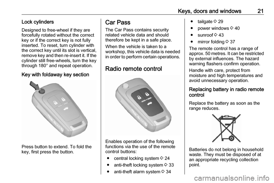 VAUXHALL INSIGNIA 2017 Owners Manual Keys, doors and windows21Lock cylinders
Designed to free-wheel if they are forcefully rotated without the correct
key or if the correct key is not fully
inserted. To reset, turn cylinder with
the corr VAUXHALL INSIGNIA 2017 Owners Manual Keys, doors and windows21Lock cylinders
Designed to free-wheel if they are forcefully rotated without the correct
key or if the correct key is not fully
inserted. To reset, turn cylinder with
the corr