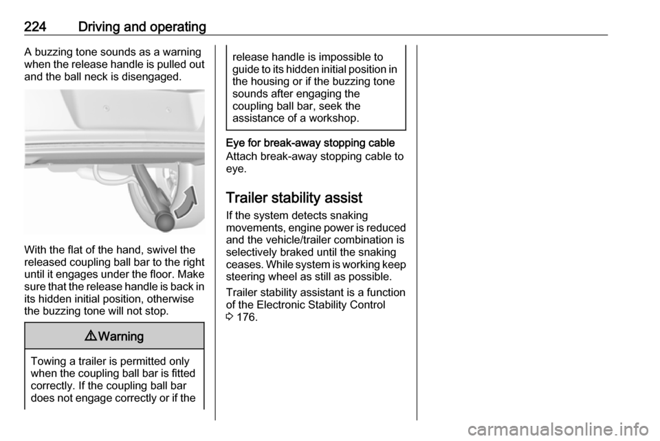 VAUXHALL INSIGNIA 2017 Owners Manual 224Driving and operatingA buzzing tone sounds as a warning
when the release handle is pulled out and the ball neck is disengaged.
With the flat of the hand, swivel the
released coupling ball bar to th VAUXHALL INSIGNIA 2017 Owners Manual 224Driving and operatingA buzzing tone sounds as a warning
when the release handle is pulled out and the ball neck is disengaged.
With the flat of the hand, swivel the
released coupling ball bar to th