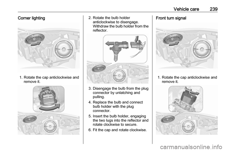 VAUXHALL INSIGNIA 2017 Owners Manual Vehicle care239Corner lighting
1. Rotate the cap anticlockwise andremove it.
2. Rotate the bulb holderanticlockwise to disengage.
Withdraw the bulb holder from the
reflector.
3. Disengage the bulb fro VAUXHALL INSIGNIA 2017 Owners Manual Vehicle care239Corner lighting
1. Rotate the cap anticlockwise andremove it.
2. Rotate the bulb holderanticlockwise to disengage.
Withdraw the bulb holder from the
reflector.
3. Disengage the bulb fro