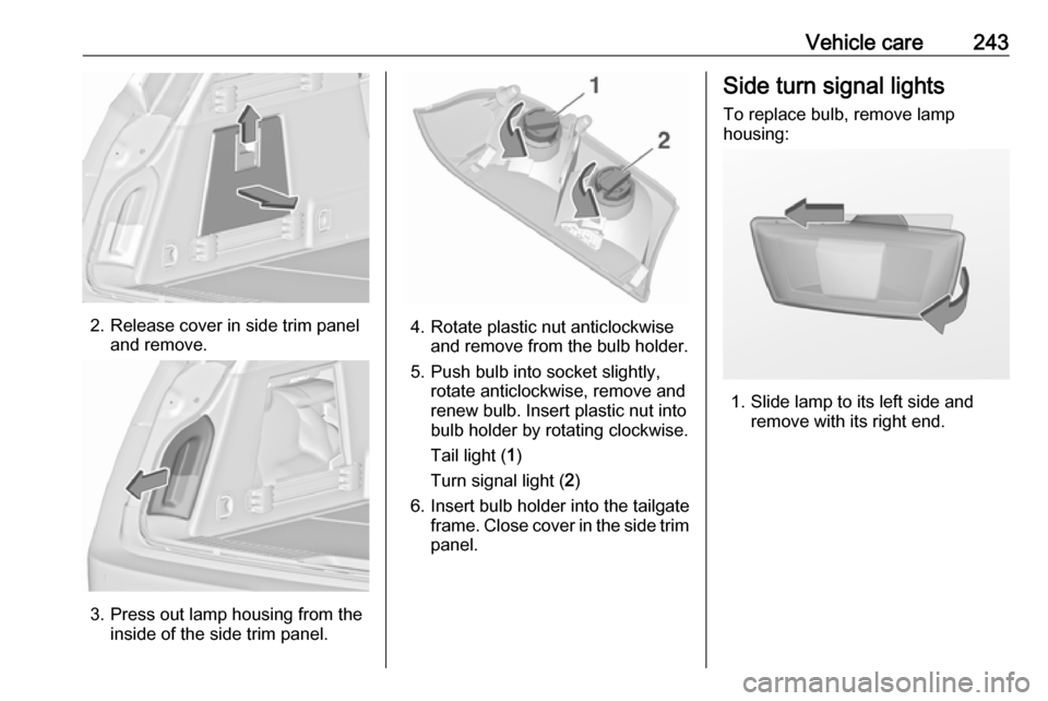 VAUXHALL INSIGNIA 2017 Owners Manual Vehicle care243
2. Release cover in side trim paneland remove.
3. Press out lamp housing from theinside of the side trim panel.
4. Rotate plastic nut anticlockwiseand remove from the bulb holder.
5. P VAUXHALL INSIGNIA 2017 Owners Manual Vehicle care243
2. Release cover in side trim paneland remove.
3. Press out lamp housing from theinside of the side trim panel.
4. Rotate plastic nut anticlockwiseand remove from the bulb holder.
5. P