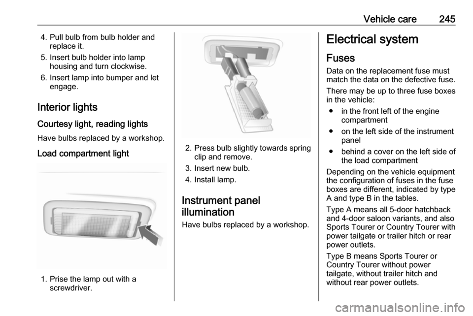 VAUXHALL INSIGNIA 2017 Owners Manual Vehicle care2454. Pull bulb from bulb holder andreplace it.
5. Insert bulb holder into lamp housing and turn clockwise.
6. Insert lamp into bumper and let engage.
Interior lights
Courtesy light, readi VAUXHALL INSIGNIA 2017 Owners Manual Vehicle care2454. Pull bulb from bulb holder andreplace it.
5. Insert bulb holder into lamp housing and turn clockwise.
6. Insert lamp into bumper and let engage.
Interior lights
Courtesy light, readi