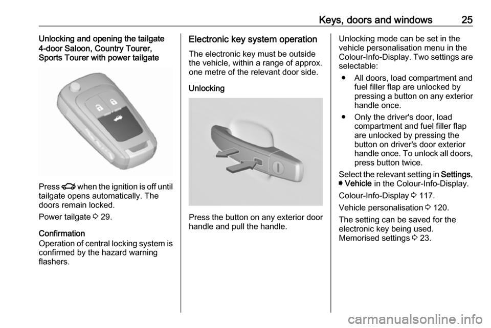 VAUXHALL INSIGNIA 2017 Owners Guide Keys, doors and windows25Unlocking and opening the tailgate4-door Saloon, Country Tourer,
Sports Tourer with power tailgate
Press x when the ignition is off until
tailgate opens automatically. The
do VAUXHALL INSIGNIA 2017 Owners Guide Keys, doors and windows25Unlocking and opening the tailgate4-door Saloon, Country Tourer,
Sports Tourer with power tailgate
Press x when the ignition is off until
tailgate opens automatically. The
do